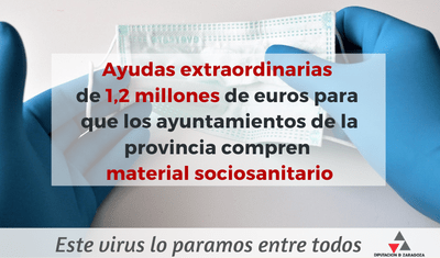 LA DIPUTACIÓN DE ZARAGOZA DISTRIBUYE 1,2 MILLONES DE EUROS ENTRE LOS AYUNTAMIENTOS DE LA PROVINCIA PARA QUE COMPREN MATERIAL SOCIOSANITARIO CONTRA EL COVID