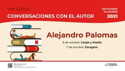 ALEJANDRO PALOMAS ESTARÁ EN CASPE, MAELLA Y ZARAGOZA EN EL CICLO DE LA DIPUTACIÓN DE ZARAGOZA CONVERSACIONES CON EL AUTOR