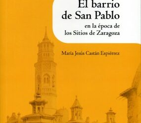 La Institución Fernando el Católico de la DPZ edita un libro sobre el barrio de San Pablo en la época de los Sitios de Zaragoza